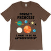Forget Princess, I Want To Be An Astrophysicist T-Shirt