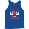 Forget it Girls My Mom Is My Valentine Tank Top