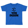 you deside Toddler T-shirt