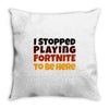 I stopped playing fortnite to be here Throw Pillow