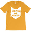 meow or never cat T-Shirt