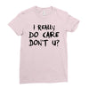 I Really Do Care Don't U? Ladies Fitted T-Shirt