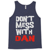 don't mess with dan Tank Top