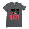 ....Born To Love Her Ladies Fitted T-Shirt