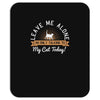 leave me alone talking to my cat today Mousepad