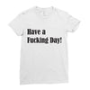 have a fucking day Ladies Fitted T-Shirt
