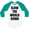 slow the world down 3/4 Sleeve Shirt