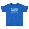 all men are created equal but the best are born in september Toddler T-shirt