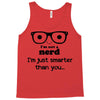 i'm not a nerd i'm just smarter than you Tank Top