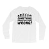 Something Somewhere Went Terribly Wrong Long Sleeve Shirts