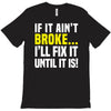 if it ain't broke i'll fix it T-Shirt