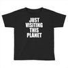 just visiting this planet Toddler T-shirt