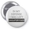 In My Defense I WAs Left Unsupervised Pin-back button
