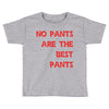 no pants are the best pants Toddler T-shirt