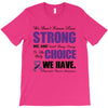 we don't know how strong we are until being strong is the only choice T-Shirt
