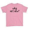 why not now Youth Tee