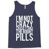 i'm not crazy cause i take the right pills Tank Top