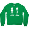 my wife your wife Crewneck Sweatshirt