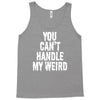 you can't handle my weird Tank Top
