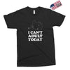 i Can't Adult Today Exclusive T-shirt
