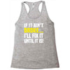 if it ain't broke i'll fix it Racerback Tank