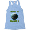 there is no planet  b earth day Racerback Tank
