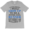 i never dreamed i would grow up to be a super cool runner but here i a T-Shirt
