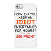 how do you keep an idiot entertained for hours see front iPhone 7 Case