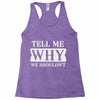 tell me why we shouldn't Racerback Tank
