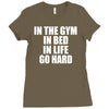 in the gym in bed in life go hard Ladies Fitted T-Shirt
