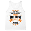 All Men Created Equal But The Best Born In April Tank Top