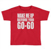 wake me up before you go go Toddler T-shirt