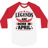 Legends Are Born In April 3/4 Sleeve Shirt