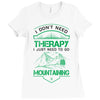I Don't Need Therapy Just to Go Mountaining Ladies Fitted T-Shirt