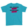 well behaved women seldom make history Youth Tee