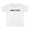 i want to eat Toddler T-shirt