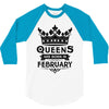 Queens Are Born In February 3/4 Sleeve Shirt