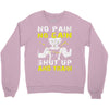 no pain no gain shut up and train Crewneck Sweatshirt