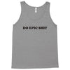 do epic shit Tank Top