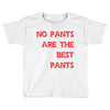no pants are the best pants Toddler T-shirt