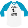 hold my coffee 3/4 Sleeve Shirt