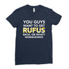 You Guys Want To Get Rufus Back Or What Sametimeless Ladies Fitted T-Shirt