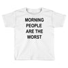 morning people are the worst Toddler T-shirt