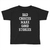 bad choices make good stories Toddler T-shirt
