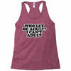 who let me adult, i can't adult Racerback Tank