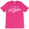 It Took Me 50 Years To Look This Good T-Shirt