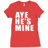 aye he's mine funny Ladies Fitted T-Shirt