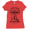 I Don't Need Therapy Just to Go Ice Skating Ladies Fitted T-Shirt
