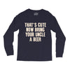 that's cute now bring your uncle a beer Long Sleeve Shirts