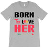 ....Born To Love Her T-Shirt